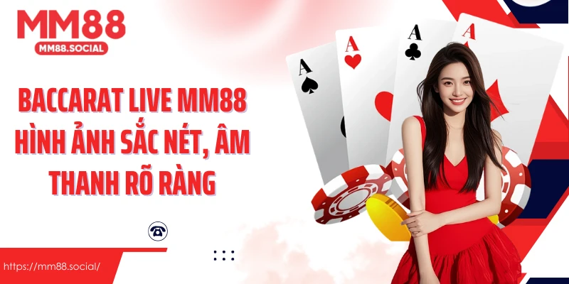 Baccarat live MM88  hình ảnh sắc nét, âm thanh rõ ràng