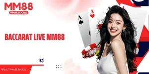 Baccarat Live MM88 Trải Nghiệm Giải Trí Trực Tuyến Chân Thực Nhất