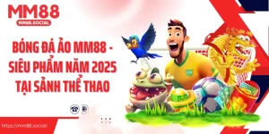 Bóng Đá Ảo Mm88 - Siêu Phẩm Năm 2025 Tại Sảnh Thể Thao