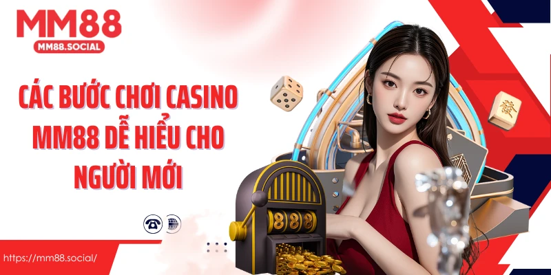 Các bước chơi casino MM88 dễ hiểu cho người mới