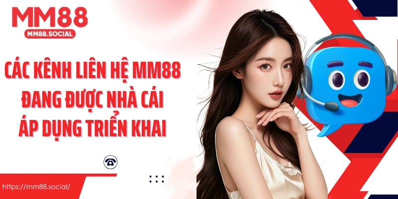 Các kênh liên hệ MM88 đang được nhà cái áp dụng triển khai