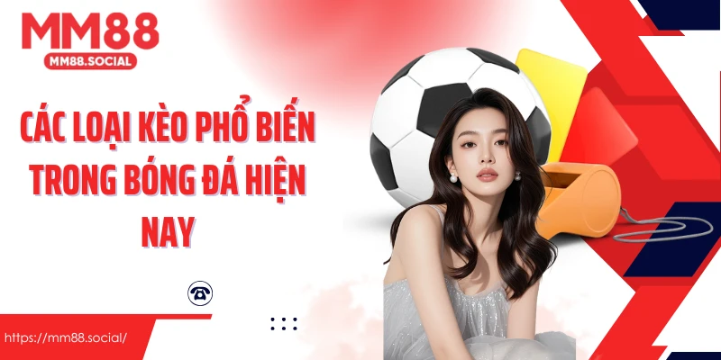 Các loại kèo phổ biến trong bóng đá hiện nay