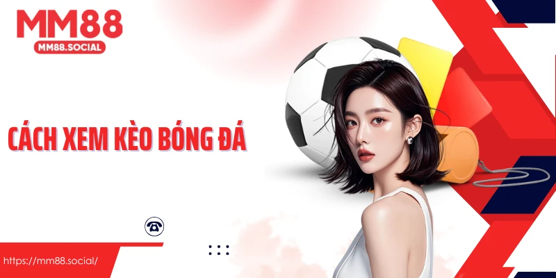 Cách Xem Kèo Bóng Đá Và Nguyên Tắc Cần Nắm Vững