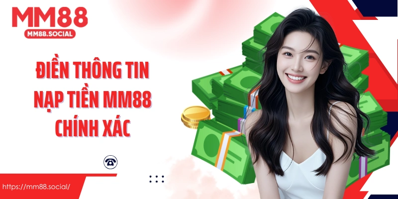 Điền thông tin nạp tiền MM88 đảm bảo yếu tố chính xác