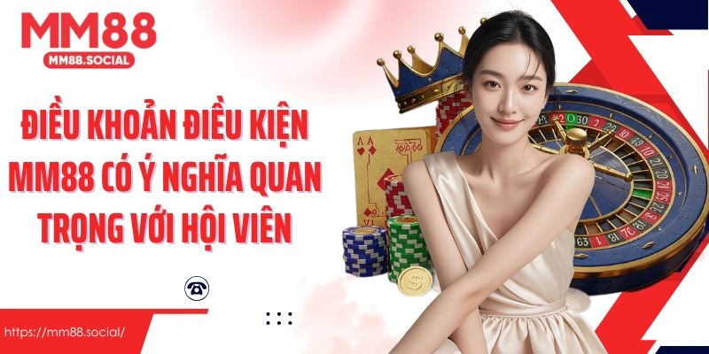 Điều khoản điều kiện MM88 có ý nghĩa quan trọng với hội viên