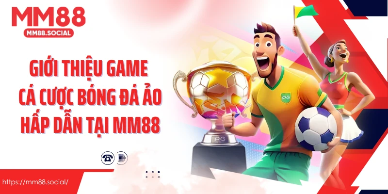 Giới thiệu game cá cược bóng đá ảo hấp dẫn tại MM88