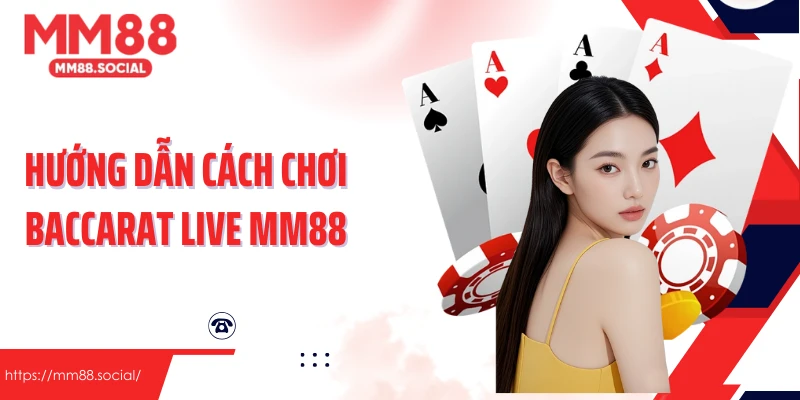 Hướng dẫn cách chơi Baccarat live MM88