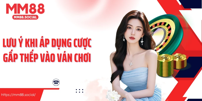 Lưu ý khi áp dụng cược gấp thếp