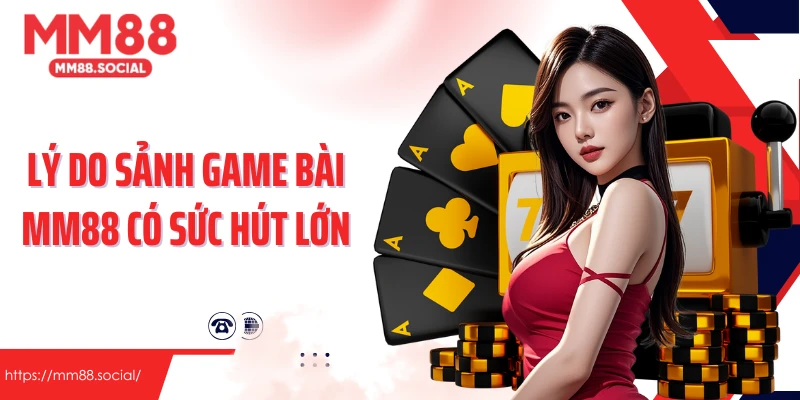 Lý do sảnh game bài MM88 có sức hút lớn