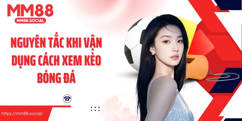 Nguyên tắc khi vận dụng cách xem kèo bóng đá