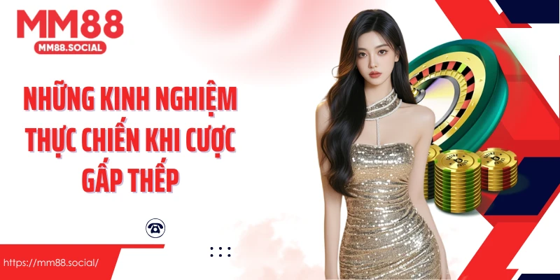 Những kinh nghiệm thực chiến khi cược gấp thếp