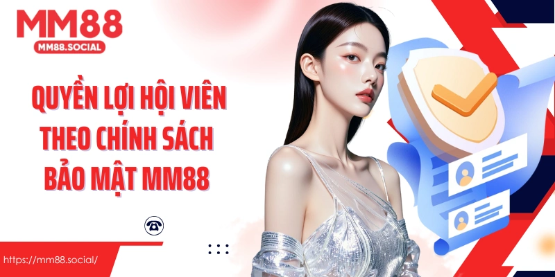 Quyền lợi hội viên theo chính sách bảo mật MM88 đã ban hành