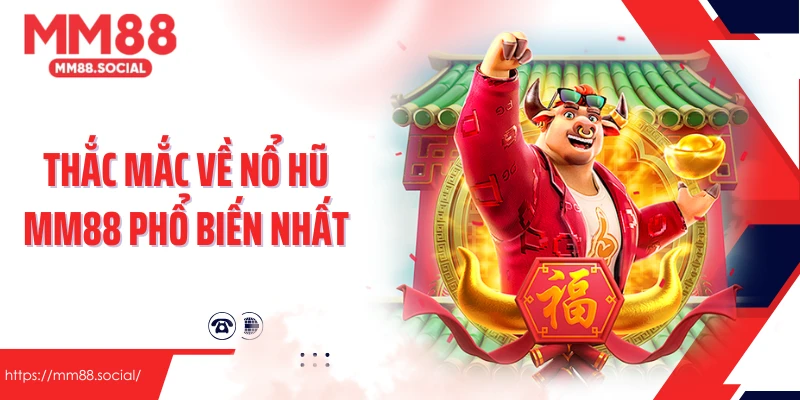 Thắc mắc về nổ hũ MM88 phổ biến nhất